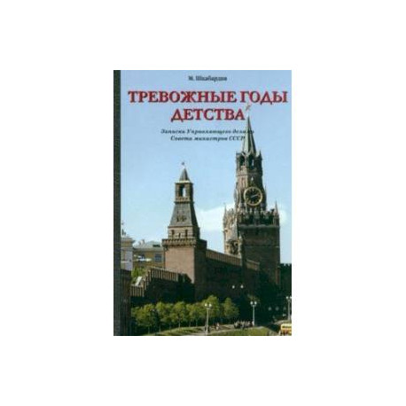 Тревожные годы детства. Записки Управляющего делами Совета министров СССР