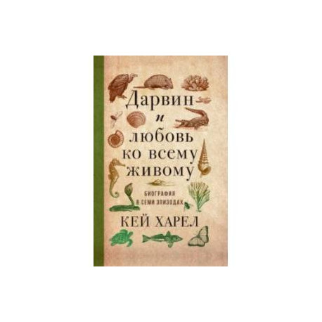 Дарвин и любовь ко всему живому. Биография в семи эпизодах