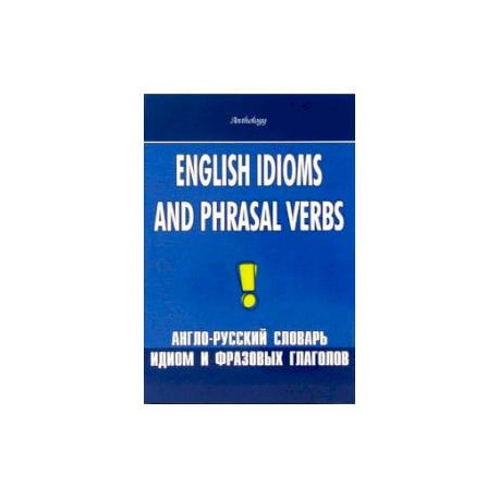English Idioms and Phrasal Verbs. Англо-русский словарь идиом и фразовых глаголов