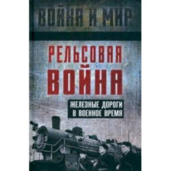 Рельсовая война. Железные дороги в военное время