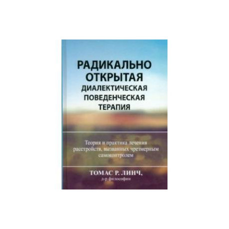 Радикально открытая диалектическая поведенческая терапия. Теория и практика лечения расстройств