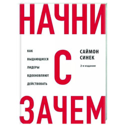 Начни с 'Зачем?' Как выдающиеся лидеры вдохновляют действовать