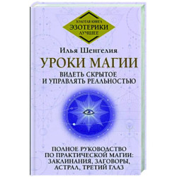 Уроки магии. Видеть скрытое и управлять реальностью. Полное руководство по практической магии: заклинания, заговоры,