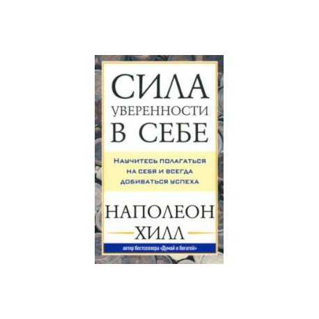 Сила уверенности в себе. Научитесь полагаться на себя и всегда добиваться успеха