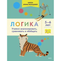 Логика. Учимся анализировать, сравнивать и обобщать. 5-6 лет