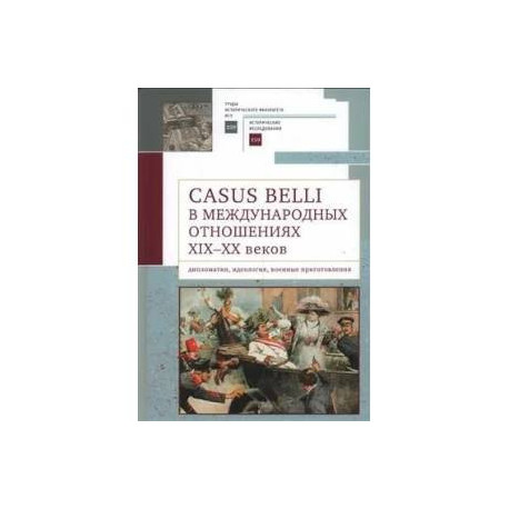 Casus belli в международных отношениях XIX-XX веков. Дипломатия, идеология, военные приготовления