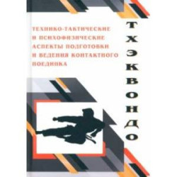 Тхэквондо. Технико-тактические и психофизические аспектыподготовки ведения контактного поединка