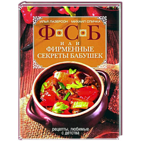 ФСБ, или Фирменные секреты бабушек. Рецепты, любимые с детства