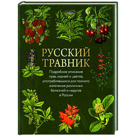 Русский травник. Подробное описание трав, корней и цветов, употреблявшихся для полного излечения различных болезней и