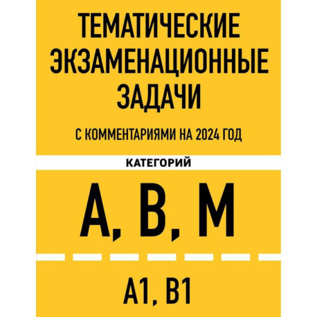 Тематические экзаменационные задачи категорий 'А', 'В', 'М' и подкатегорий 'А1', 'В1' с комментариями на 2024 г.