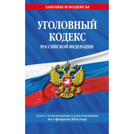 Уголовный кодекс Российской Федерации с изменениями и дополнениями на 1 февраля 2024 года