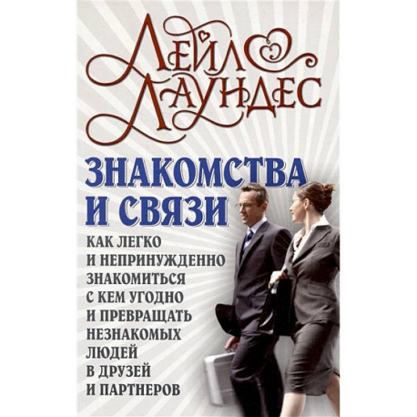 Знакомства и связи. Как легко и непринужденно знакомиться с кем угодно и превращать незнакомых людей в друзей и