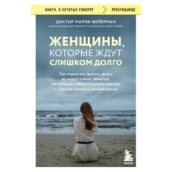 Женщины, которые ждут слишком долго. Как перестать тратить время и обрести счастье
