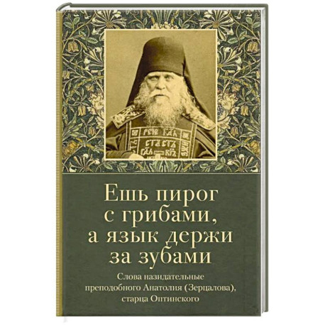Ешь пирог с грибами, а язык держи за зубами. Слова назидательные преподобного Анатолия (Зерцалова)