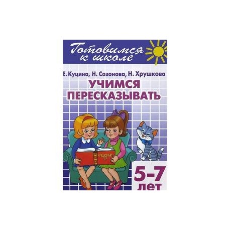 Готовимся к школе. Тетрадь 9. Учимся пересказывать. Для детей 5-7 лет