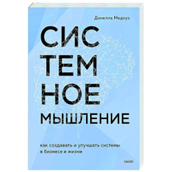 Системное мышление. Как создавать и улучшать системы в бизнесе и жизни