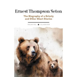 The Biography of a Grizzly and Other Short Stories