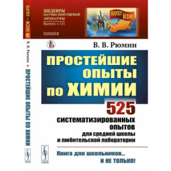 Простейшие опыты по химии: 525 систематизированных опытов для средней школы и любительской лаборатории