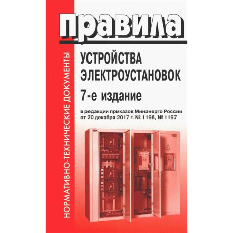 Правила устройства электроустановок. 7-е изд. В ред. Приказа Министерства энергетики РФ от 20 декабря 2017 г. №1196,