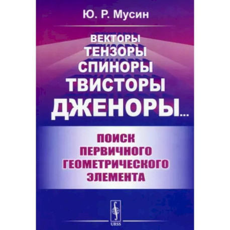 Векторы, тензоры, спиноры, твисторы, дженоры...: Поиск первичного геометрического элемента