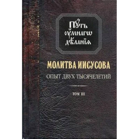 Путь умного делания. Молитва Иисусова. Опыт двух тысячелетий. Учение святых отцов и подвижников от древности до наших