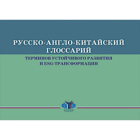 Русско-англо-китайский глоссарий терминов устойчивого развития и ESG- трансформации на русском и китайском языках