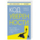 Код уверенности. Как умным людям обрести уверенность в себе