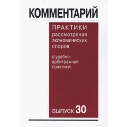 Комментарий практики рассмотрения арбитражных споров (судебно-арбитражной практики) Выпуск 30