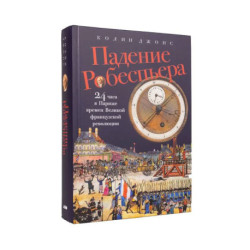 Падение Робеспьера: 24 часа в Париже времен Великой французской революции