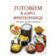 Готовим в аэрофритюрнице. Сборник лучших рецептов
