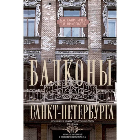 Балконы Санкт-Петербурга. Металлические кружева художественного декора XVIII-XX веков. 370 авторских фотографий с