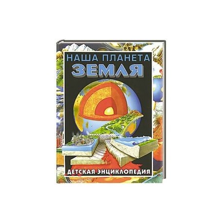 Наша планета - Земля. Детская энциклопедия