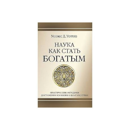 Наука как стать богатым. Практические методики достижения изобилия и благополучия