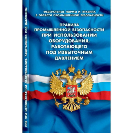 Правила промышленной безопасности при использовании оборудования, работающего под избыточным давлением (Федеральные
