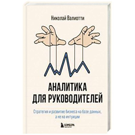Аналитика для руководителей. Стратегия и развитие бизнеса на базе данных, а не на интуиции
