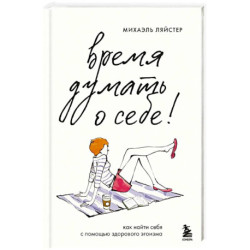 Время думать о себе! Как найти себя с помощью здорового эгоизма