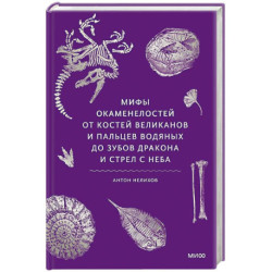 Мифы окаменелостей. От костей великанов и пальцев водяных до зубов дракона и стрел с неба