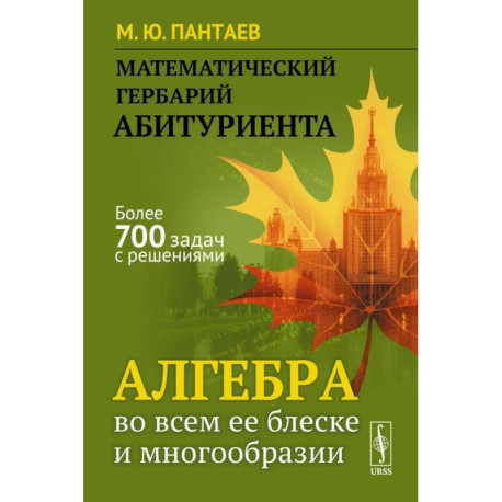 Математический гербарий абитуриента: Алгебра во всем ее блеске и многообразии