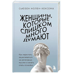 Женщины, которые слишком много думают. Как перестать зацикливаться на негативных мыслях и начать спать спокойно
