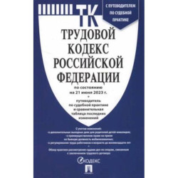 Трудовой кодекс Российской Федерации на 21.06.2023 + путеводитель по судебной практике и сравнительная таблица
