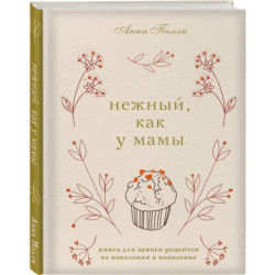 Нежный, как у мамы. Книга для записи рецептов из поколения в поколение