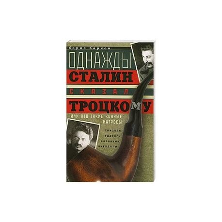 Однажды Сталин сказал Троцкому, или Кто такие конные матросы. Ситуации, эпизоды, диалоги, анекдоты