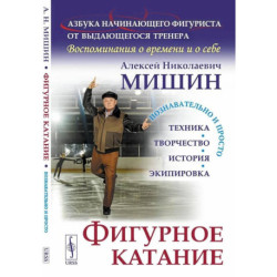 Фигурное катание (Техника. История. Творчество. Экипировка). Азбука начинающего фигуриста от выдающегося тренера: