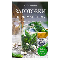 Заготовки по-домашнему. Сборник лучших рецептов