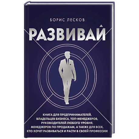 Развивай. Книга для предпринимателей, владельцев бизнеса, топ-менеджеров, руководителей любого уровня, менеджеров по