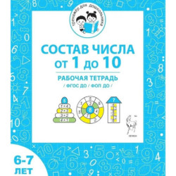 Состав числа от 1 до 10. Рабочая тетрадь для детей 6-7 лет. ФГОС