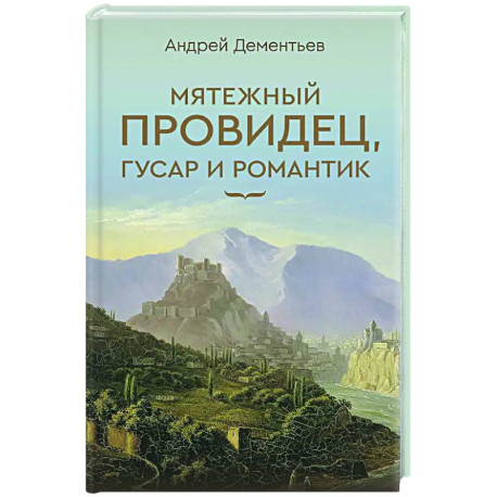 Мятежный провидец, гусар и романтик