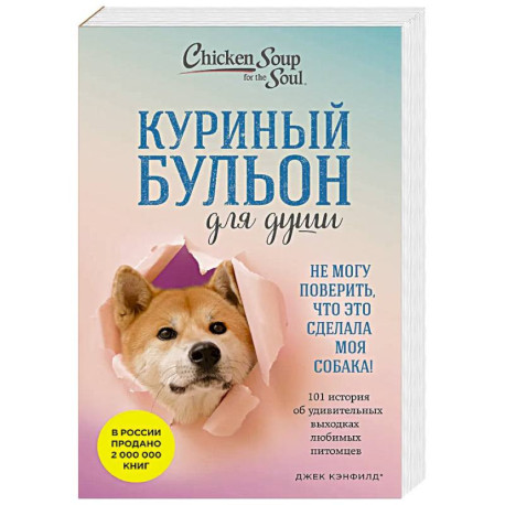 Куриный бульон для души. Не могу поверить, что это сделала моя собака! 101 история об удивительных выходках любимых