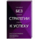 Без стратегии к успеху. Стань кумиром миллионов в одиночку
