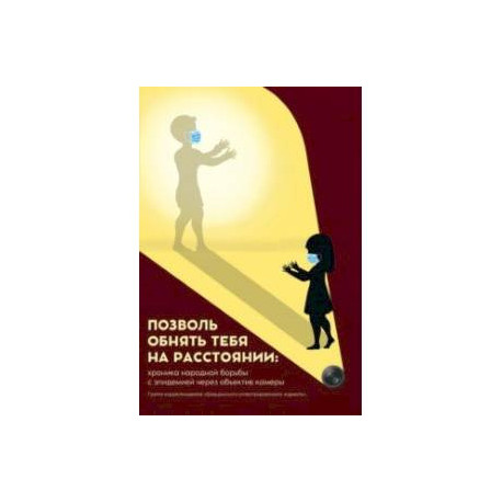 Позволь обнять тебя на расстоянии. Хроника народной борьбы с эпидемией через объектив камеры